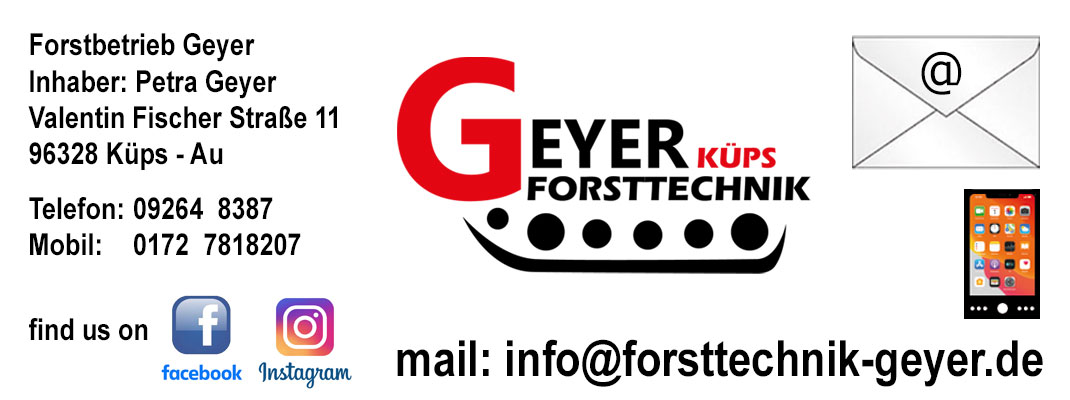 Forstbetrieb Geyer
Inhaber: Petra Geyer
Valentin - Fischer - Stra&szlig;e 11
96328 K&uuml;ps - Au

Telefon 09264 / 8387
Mobil: 0172 / 7818207